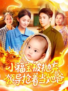 《小福宝被抛弃，领导抢着当她爸》
