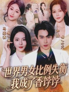 《世界男女比例失衡，我成了香饽饽》