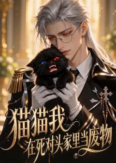《猫猫我在死对头家里当废物》